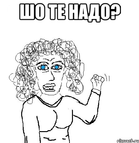 ШО ТЕ НАДО? 