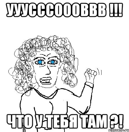 УУУСССОООВВВ !!! ЧТО У ТЕБЯ ТАМ ?!, Мем Будь бабой-блеадь