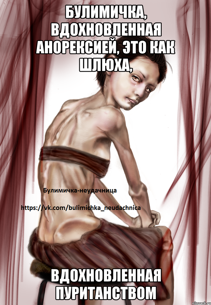 Булимичка, вдохновленная анорексией, это как шлюха, вдохновленная пуританством