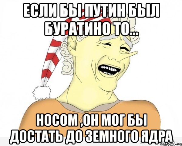 Если бы Путин был Буратино то... Носом ,он мог бы достать до Земного ядра, Мем буратино