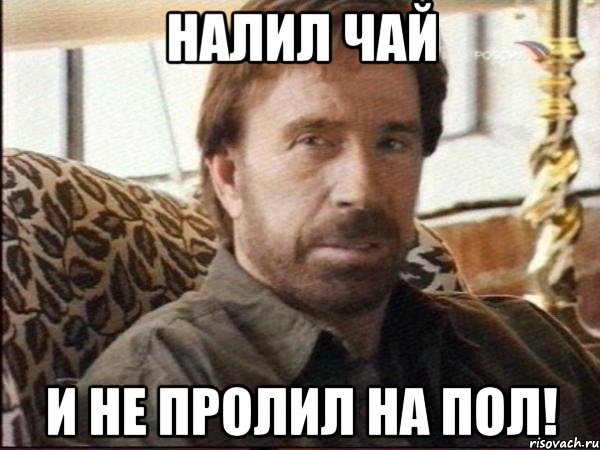 Налил чай и не пролил на пол!, Мем чак норрис