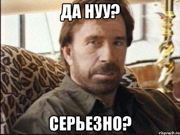 Да нуу? Серьезно?