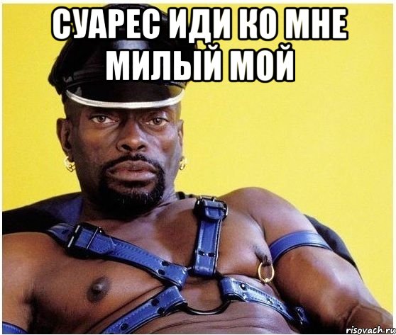 Суарес иди ко мне милый мой , Мем Черный властелин