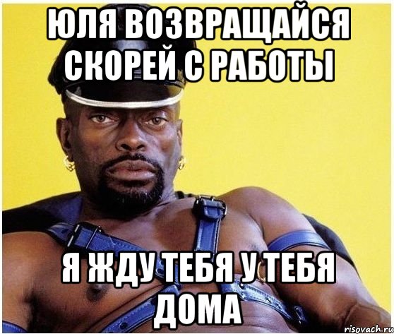 Юля возвращайся скорей с работы Я жду тебя у тебя дома, Мем Черный властелин