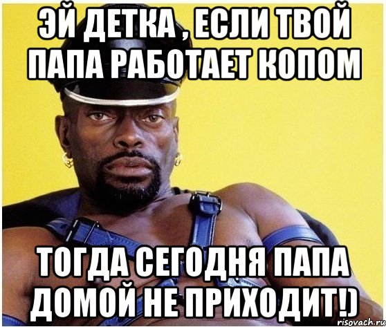 эй детка , если твой папа работает копом Тогда сегодня папа домой не приходит!), Мем Черный властелин