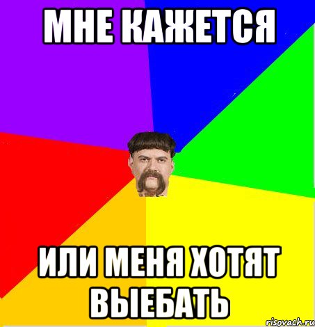 Мне кажется или меня хотят выебать
