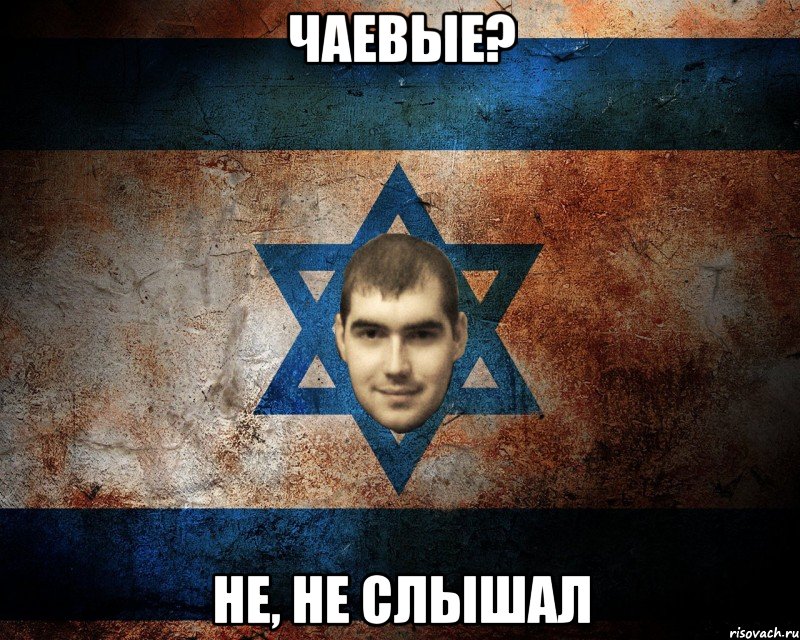 ЧАЕВЫЕ? НЕ, НЕ СЛЫШАЛ