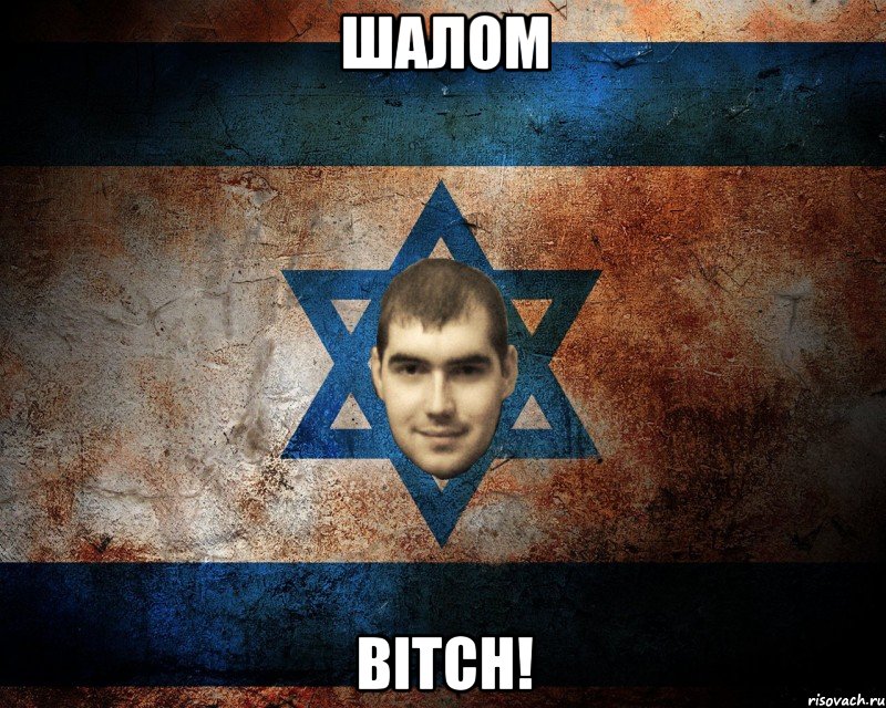 ШАЛОМ BITCH!