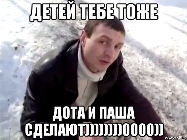 Детей тебе тоже Дота и паша сделают))))))))0000)), Мем Четко