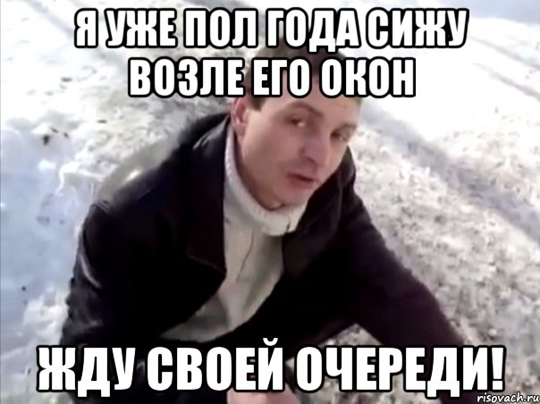 Я УЖЕ ПОЛ ГОДА СИЖУ ВОЗЛЕ ЕГО ОКОН ЖДУ СВОЕЙ ОЧЕРЕДИ!, Мем Четко