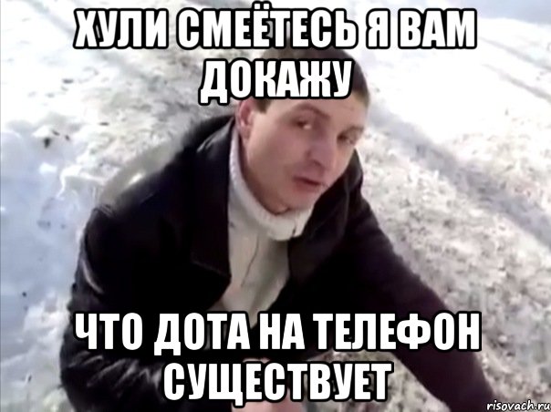 ХУЛИ СМЕЁТЕСЬ Я ВАМ ДОКАЖУ ЧТО ДОТА НА ТЕЛЕФОН СУЩЕСТВУЕТ, Мем Четко