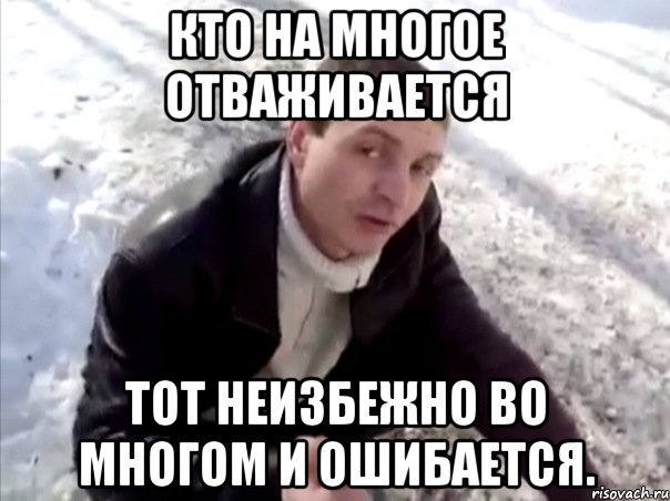 Кто на многое отваживается тот неизбежно во многом и ошибается., Мем Четко