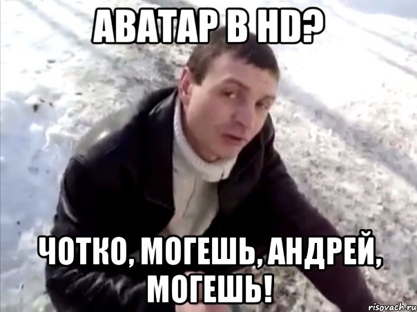 Аватар в HD? Чотко, могешь, Андрей, могешь!, Мем Четко