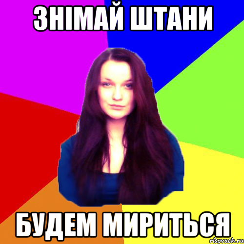 знімай штани будем мириться