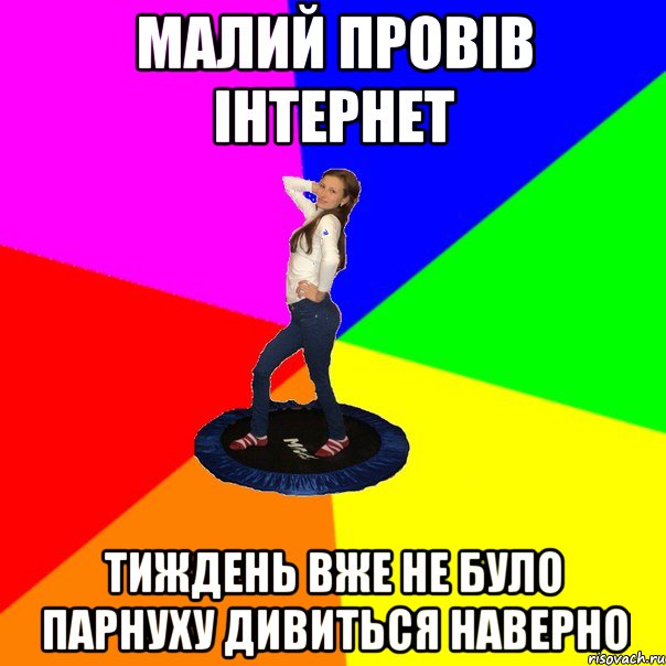 малий провів інтернет тиждень вже не було парнуху дивиться наверно