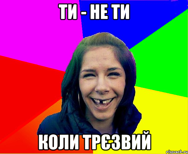 ти - не ти коли трєзвий