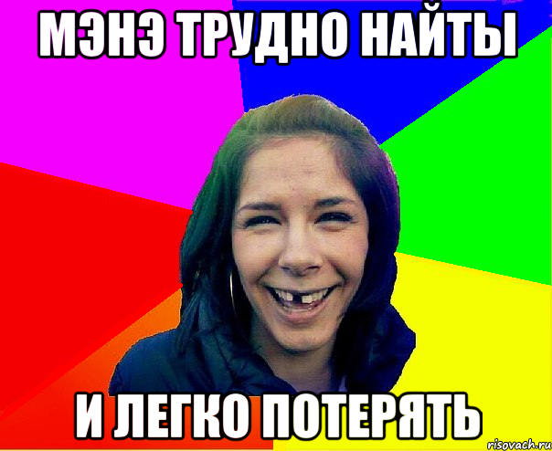 Мэнэ трудно найты и легко потерять
