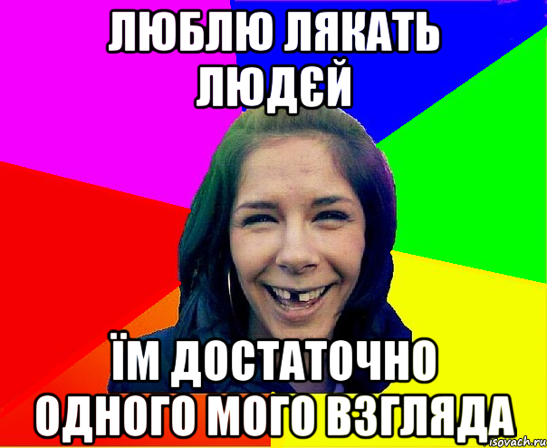 люблю лякать людєй їм достаточно одного мого взгляда