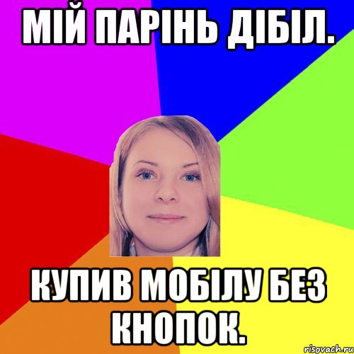 Мій парінь дібіл. Купив мобілу без кнопок.