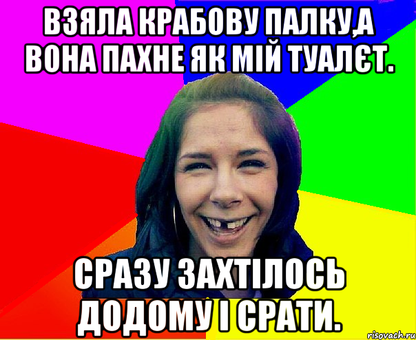 взяла крабову палку,а вона пахне як мій туалєт. сразу захтілось додому і срати.