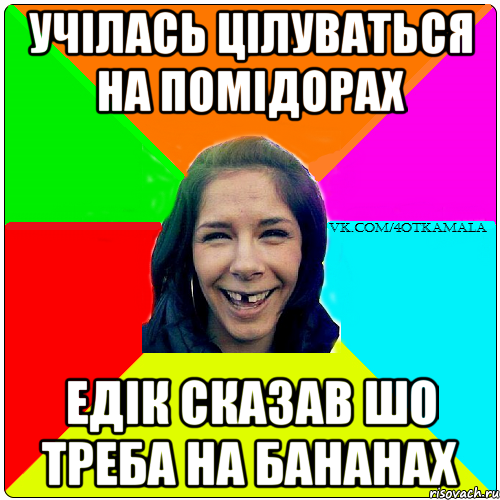 Учілась цілуваться на помідорах Едік сказав шо треба на бананах