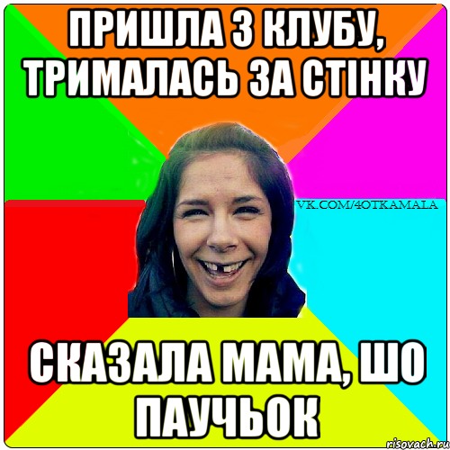 пришла з клубу, трималась за стінку сказала мама, шо паучьок