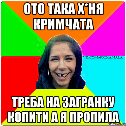 Ото така х*ня кримчата Треба на загранку копити а я пропила