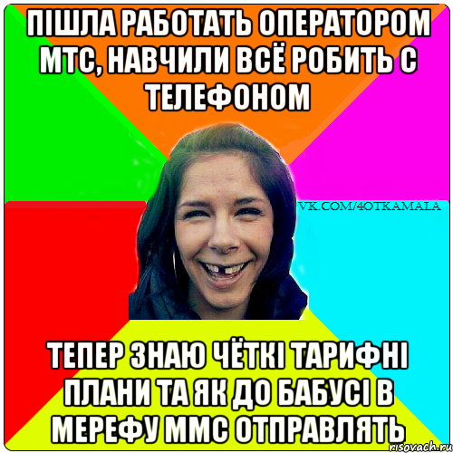 Пішла работать оператором МТС, навчили всё робить с телефоном тепер знаю чёткі тарифні плани та як до бабусі в мерефу ммс отправлять