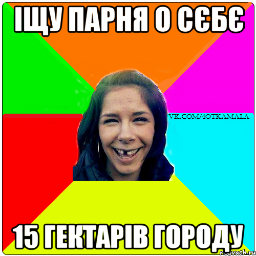 Іщу парня О сєбє 15 гектарів городу