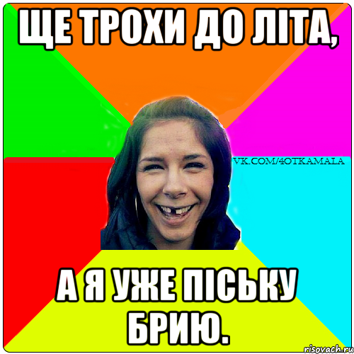 ЩЕ ТРОХИ ДО ЛІТА, А Я УЖЕ ПІСЬКУ БРИЮ.