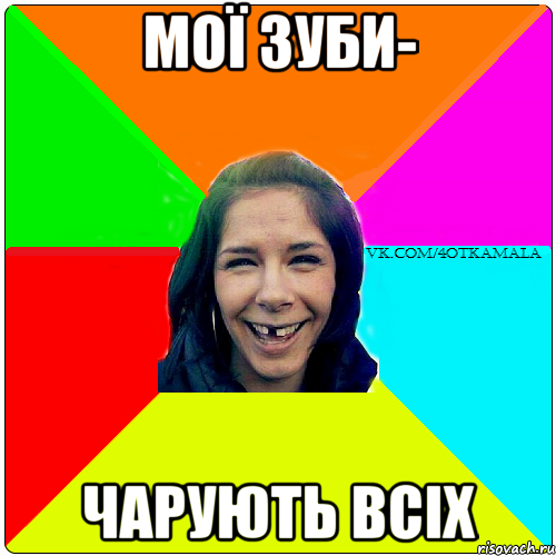 МОЇ ЗУБИ- ЧАРУЮТЬ ВСІХ