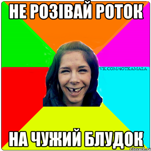не розiвай роток на чужий блудок
