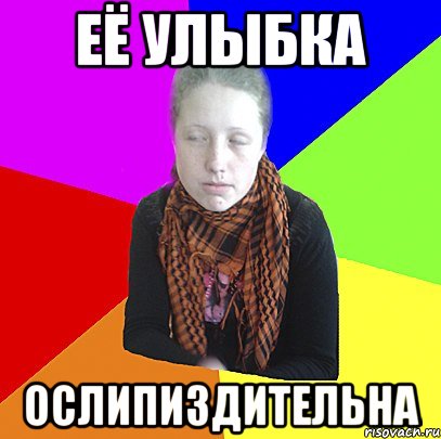 её улыбка ослипиздительна