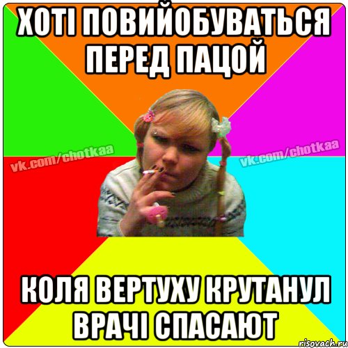хоті повийобуваться перед пацой коля вертуху крутанул врачі спасают, Мем Чотка тьола NEW 2