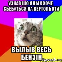 Узнав шо янык хоче сьебаться на вертольоти Вылыв весь бензін