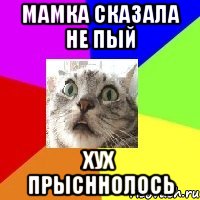 мамка сказала не пый хух прысннолось