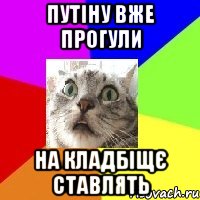 путіну вже прогули на кладбіщє ставлять