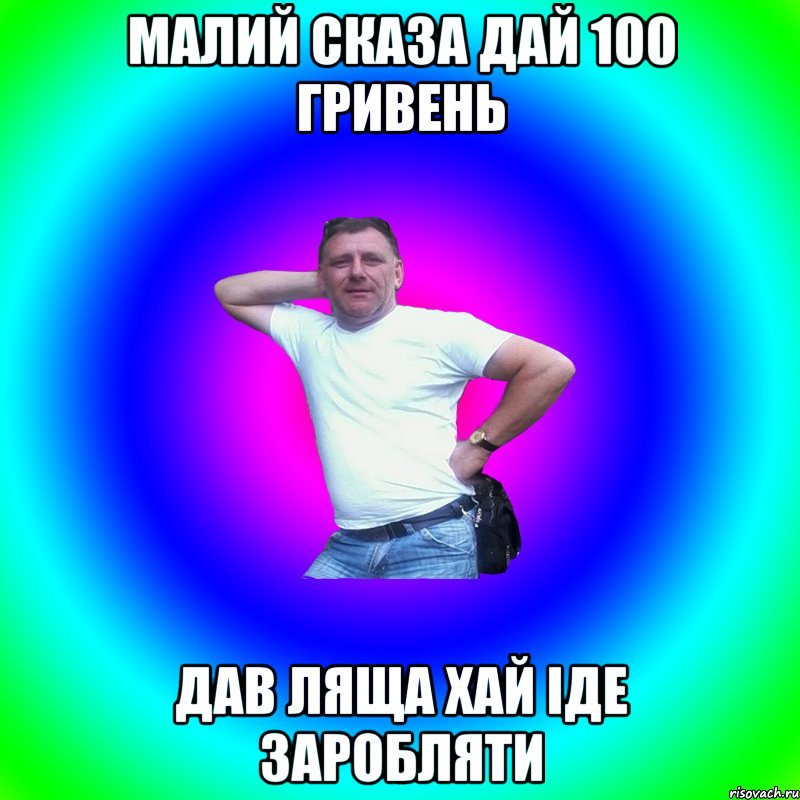 малий сказа дай 100 гривень дав ляща хай іде заробляти, Мем Типичный Батя