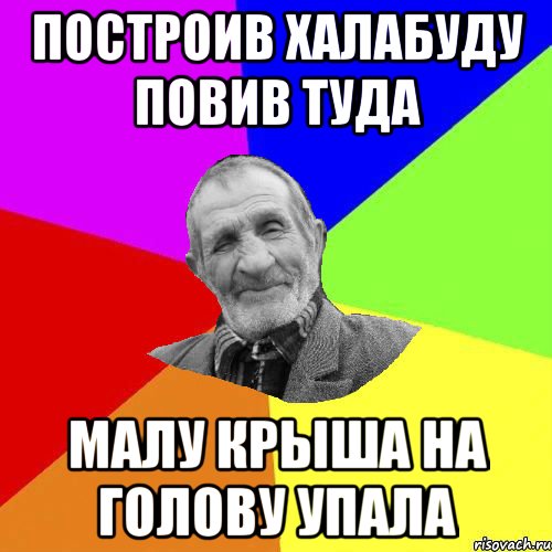 построив халабуду повив туда малу крыша на голову упала, Мем Чоткий дед