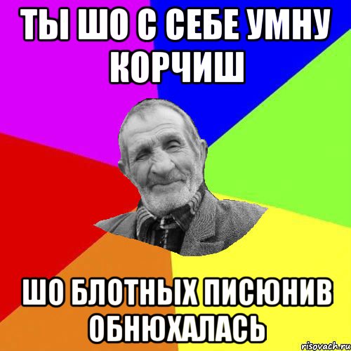 ты шо с себе умну корчиш шо блотных писюнив обнюхалась, Мем Чоткий дед