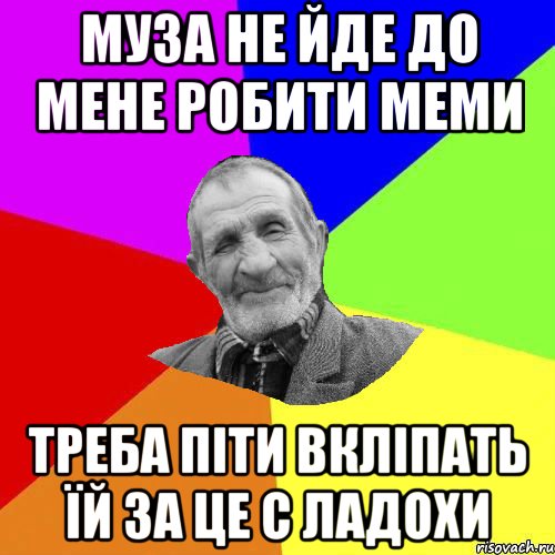 Муза не йде до мене робити меми Треба піти вкліпать їй за це с ладохи, Мем Чоткий дед