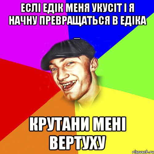 Еслі Едік меня укусіт і я начну превращаться в Едіка _ Крутани мені вертуху, Мем Чоткий Едик