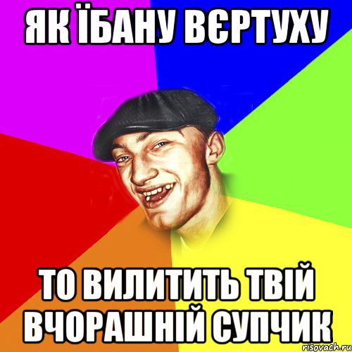 Як їбану вєртуху то вилитить твій вчорашній супчик, Мем Чоткий Едик