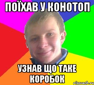 Поїхав у конотоп узнав що таке коробок