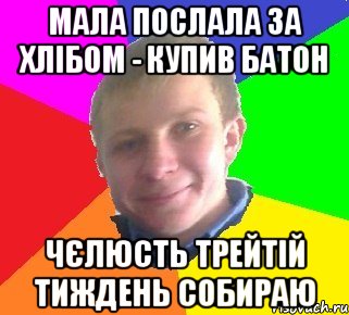 Мала послала за хлібом - купив батон чєлюсть трейтій тиждень собираю
