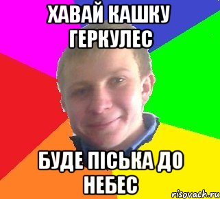 хавай кашку геркулес буде піська до небес
