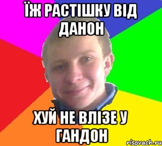 їж растішку від данон хуй не влізе у гандон