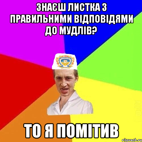 Знаєш листка з правильними відповідями до мудлів? То я помітив