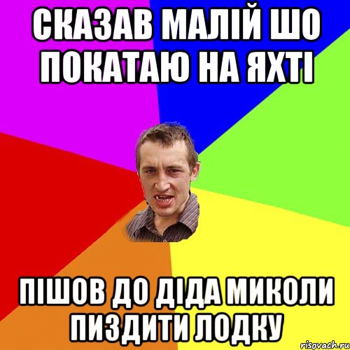 Сказав малій шо покатаю на яхті Пішов до діда миколи пиздити лодку, Мем Чоткий паца