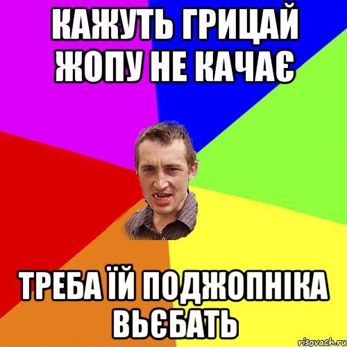 кажуть грицай жопу не качає треба їй поджопніка вьєбать, Мем Чоткий паца